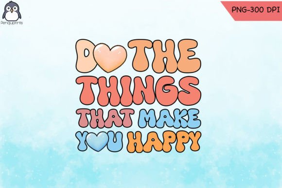 Do the Things That Make You Happy PNG Graphics and Crafts